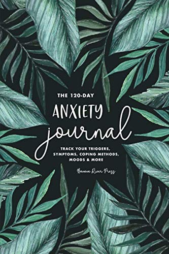 The 120-Day Anxiety Journal: Track Your Triggers, Symptoms, Coping Methods, Moods & More: 4-Month Tracker & Logbook for Daily Stress Management
