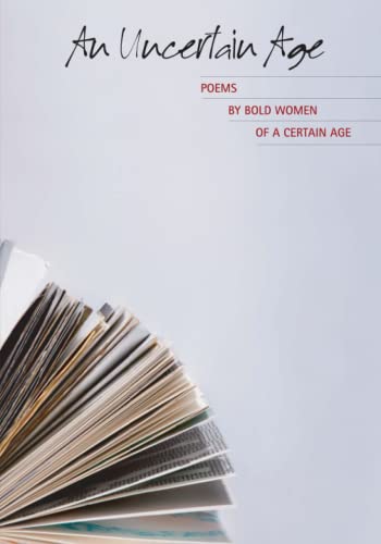 An Uncertain Age: Poems by Bold Women of a Certain Age - 5600