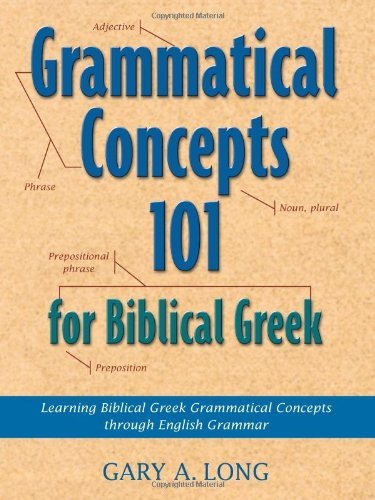 Grammatical Concepts 101 for Biblical Greek: Learning Biblical Greek Grammatical Concepts Through English Grammar - 5300