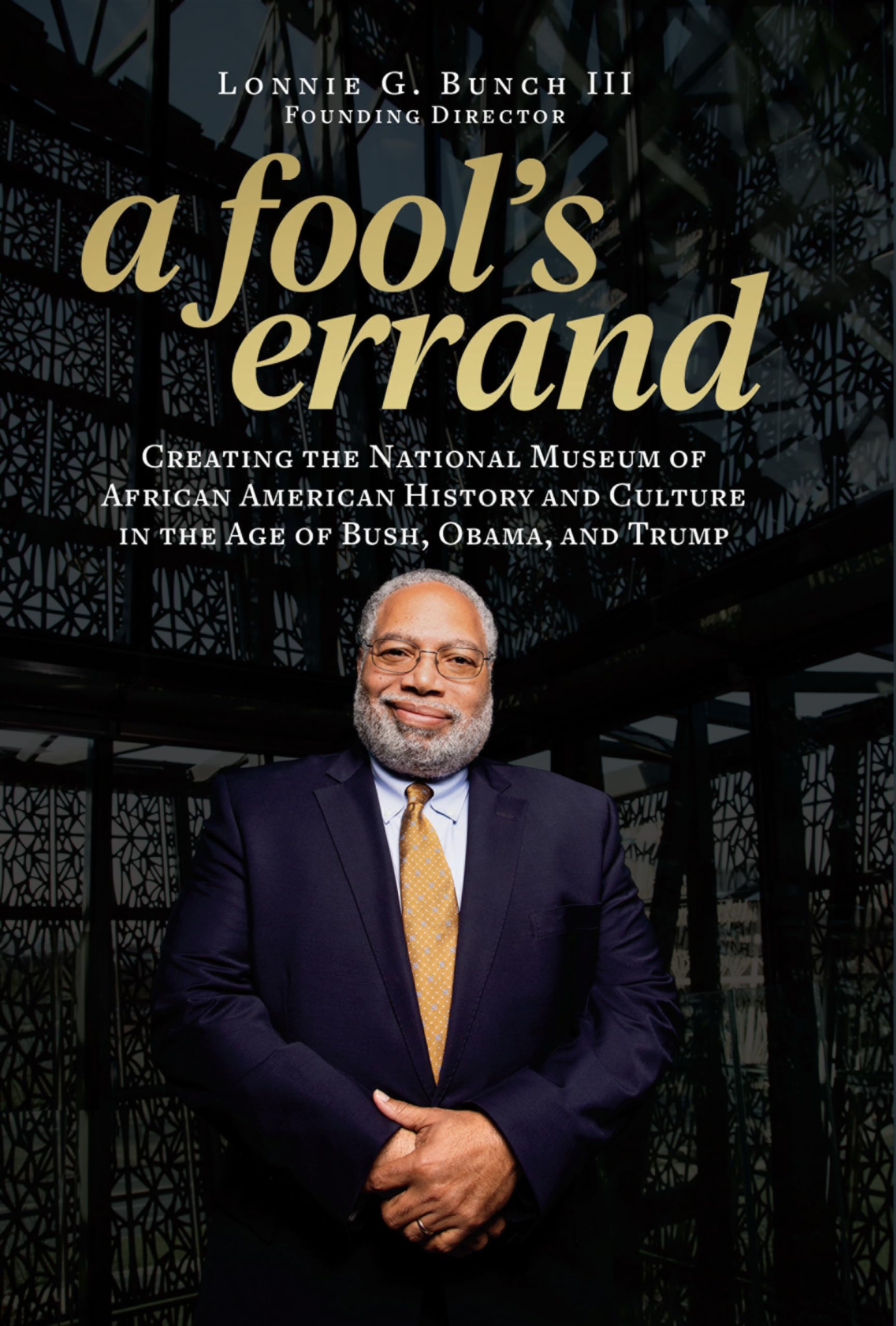 A Fool's Errand: Creating the National Museum of African American History and Culture in the Age of Bush, Obama, and Trump - 9423