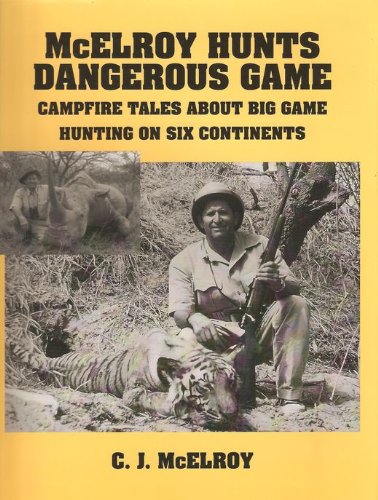 McElroy Hunts Dangerous Game: Campfire Tales About Big Game Hunting on Six Continents - 8721