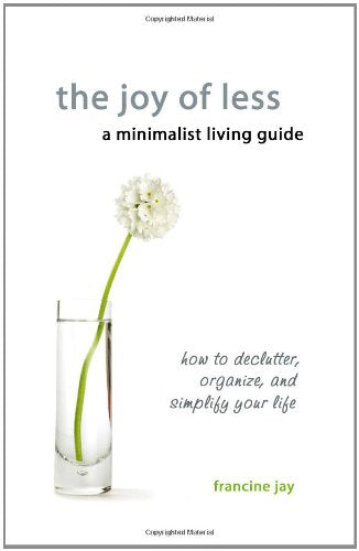 The Joy of Less, a Minimalist Living Guide: How to Declutter, Organize, and Simplify Your Life - 5801