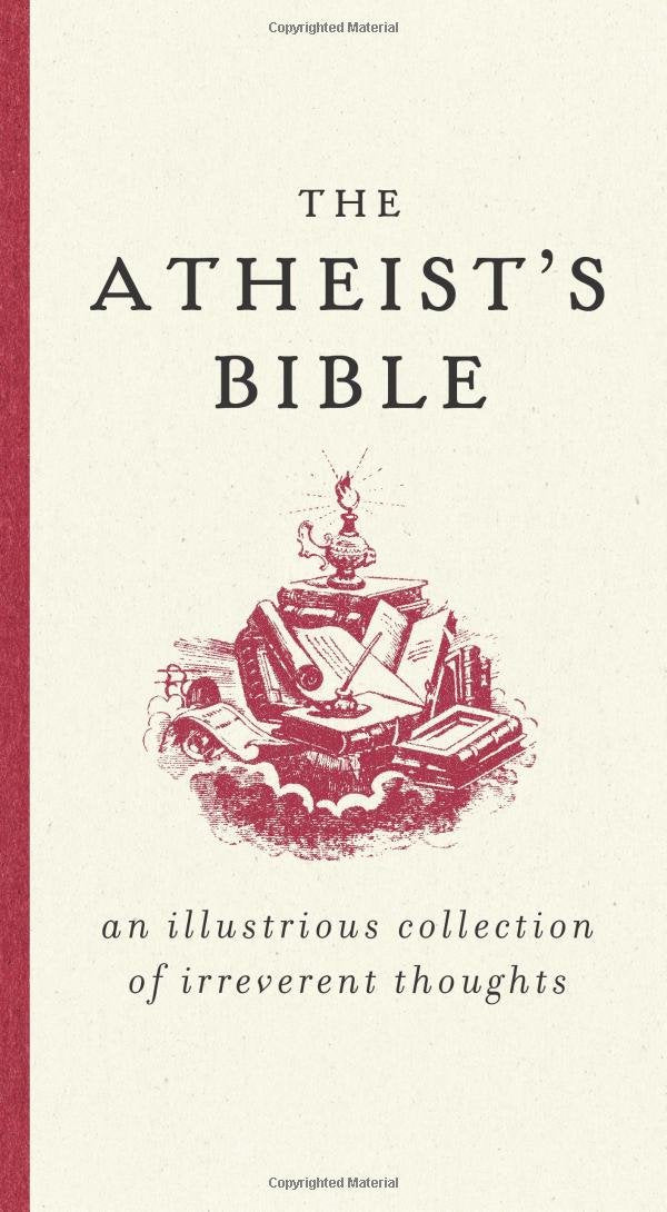 The Atheist's Bible: An Illustrious Collection of Irreverent Thoughts - 7985