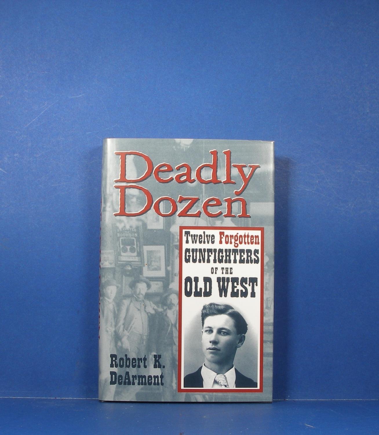 Deadly Dozen: Twelve Forgotten Gunfighters of the Old West - 2162