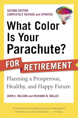 What Color Is Your Parachute? for Retirement, Second Edition: Planning a Prosperous, Healthy, and Happy Future (What Color Is Your Parachute? for Retirement: Planning Now for the)