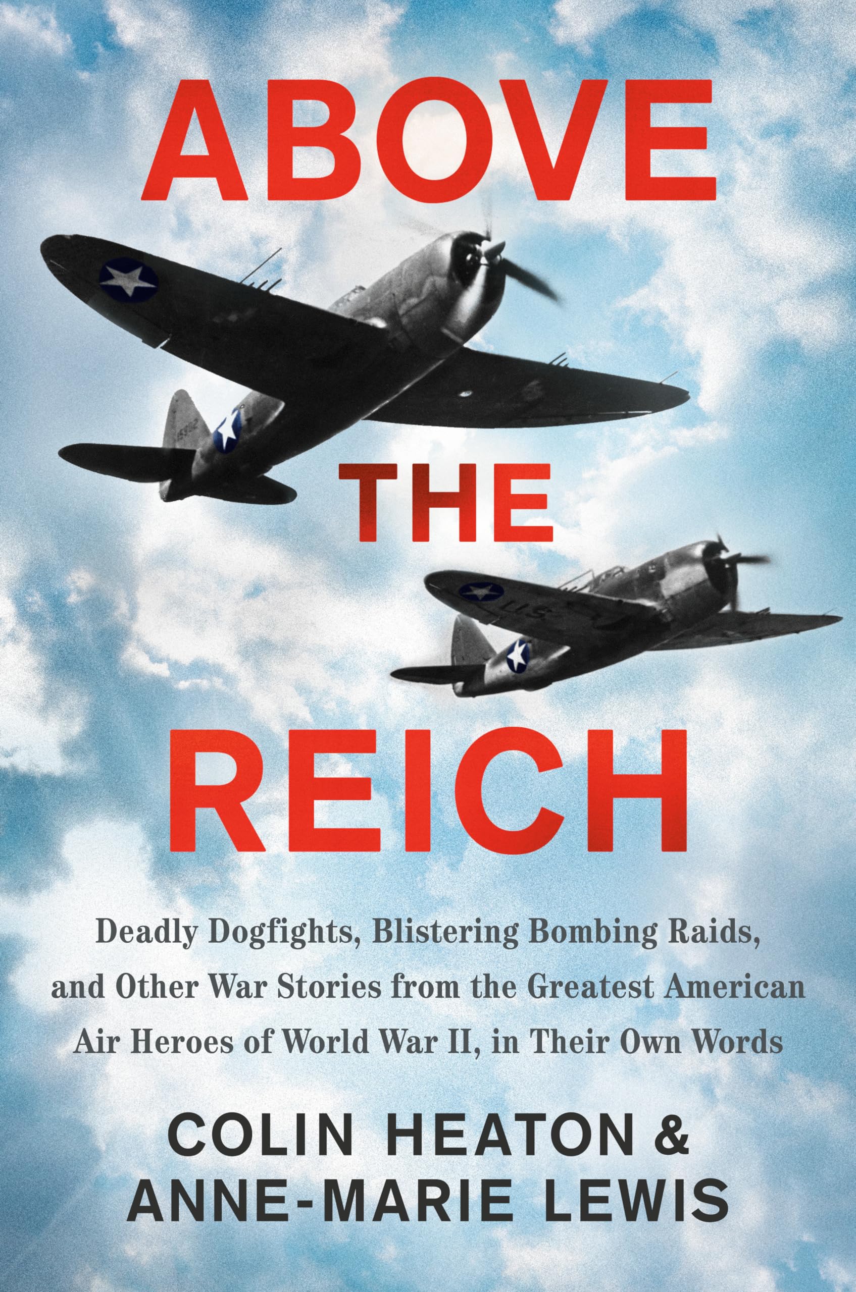 Above the Reich: Deadly Dogfights, Blistering Bombing Raids, and Other War Stories from the Greatest American Air Heroes of World War II, in Their Own Words - 7093