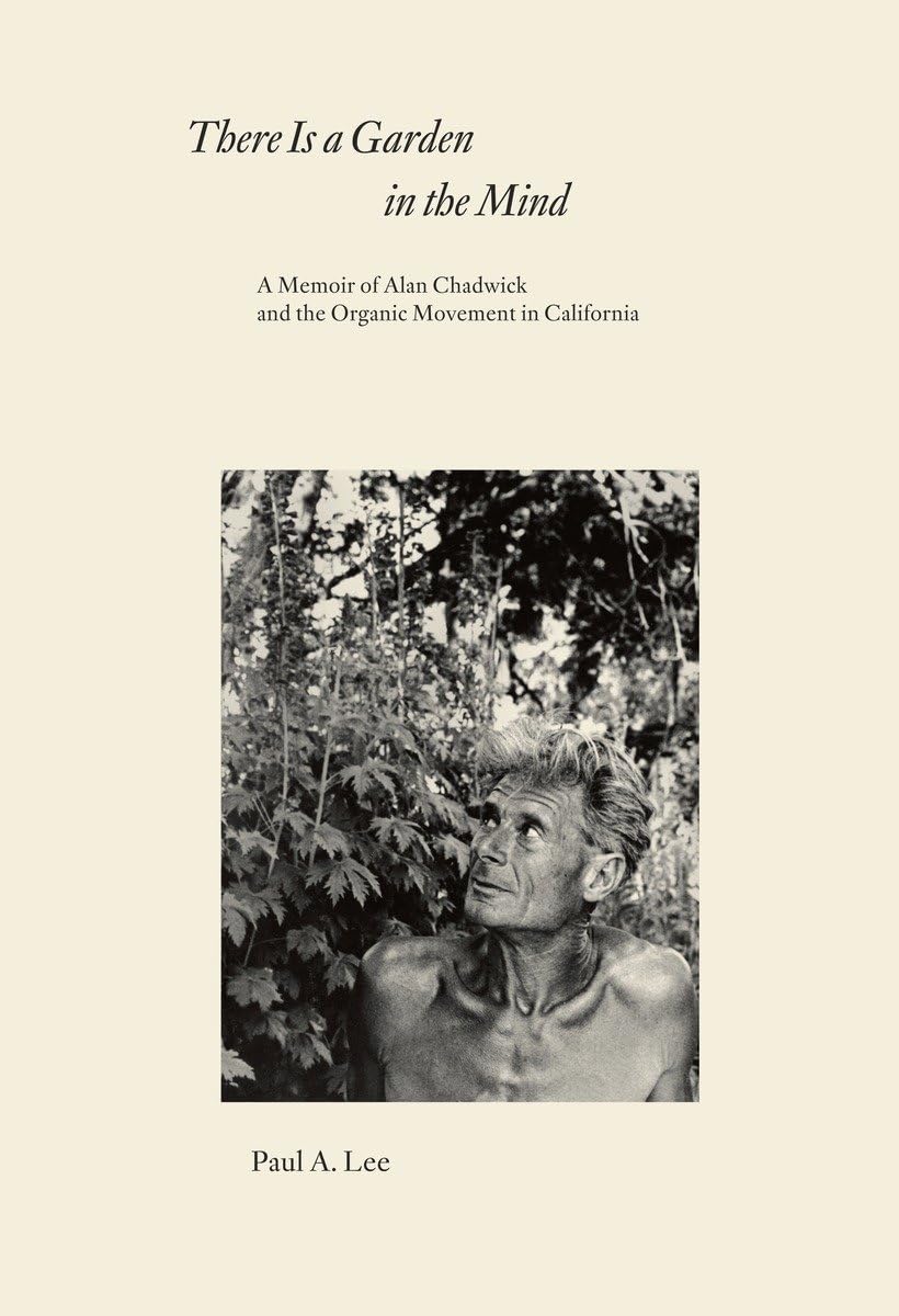 There Is a Garden in the Mind: A Memoir of Alan Chadwick and the Organic Movement in California - 1798