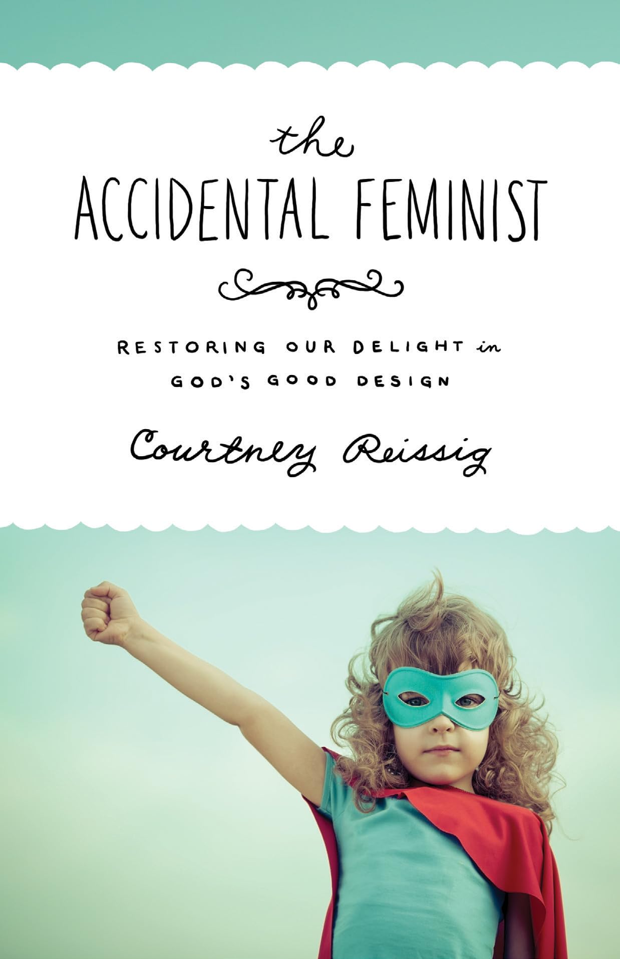 The Accidental Feminist: Restoring Our Delight in God's Good Design - 2585