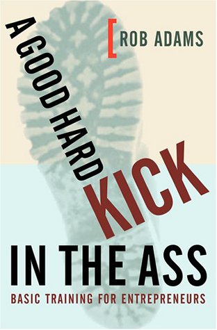 A Good Hard Kick in the Ass: Basic Training for Entrepreneurs - 9813