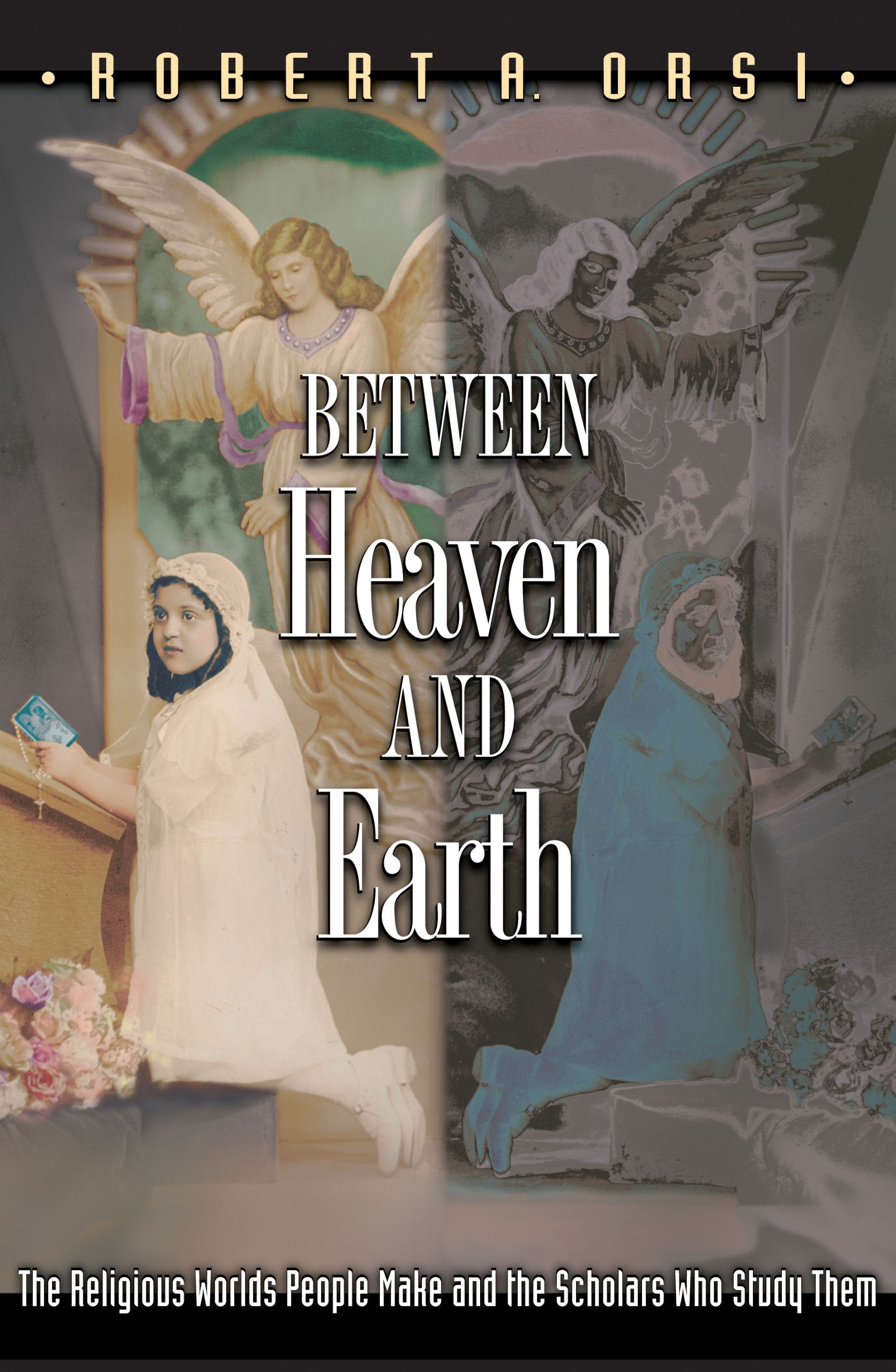 Between Heaven and Earth: The Religious Worlds People Make and the Scholars Who Study Them - 516