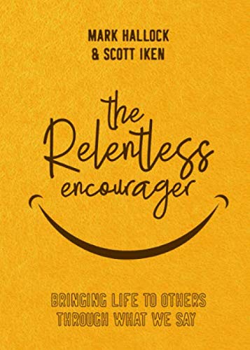 The Relentless Encourager: Bringing Life to Others through What We Say - 3000