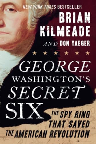 George Washington's Secret Six: The Spy Ring That Saved the American Revolution - 1270