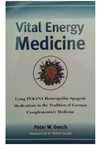 Vital Energy Medicine: Using PEKANA Homeopathic-Spagyric Medications in the Tradition of German Complementary Medicine - 3896