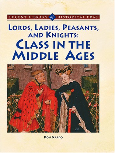 Lords, Ladies, Peasants and Knights: The Role of Class (Lucent Library of Historical Eras)