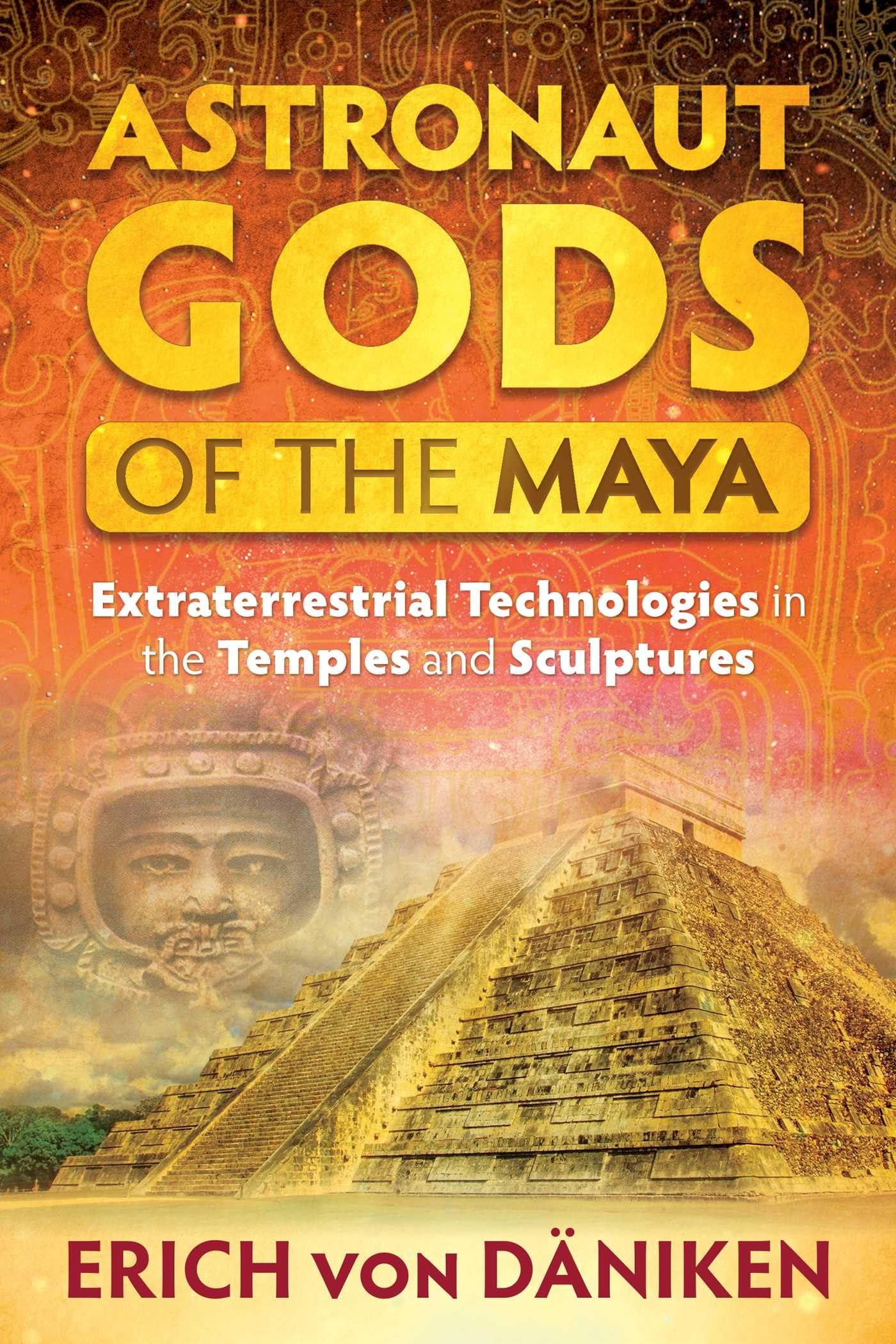 Astronaut Gods of the Maya: Extraterrestrial Technologies in the Temples and Sculptures - 9600