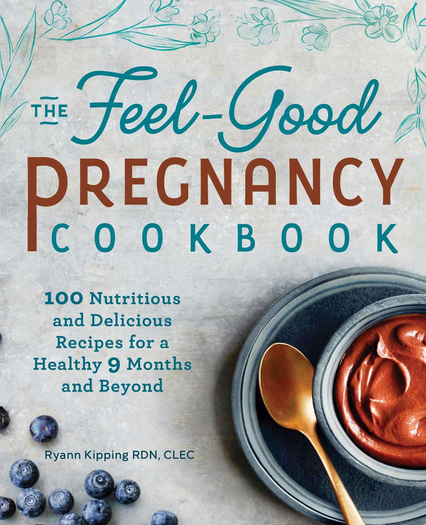 The Feel-Good Pregnancy Cookbook: 100 Nutritious and Delicious Recipes for a Healthy 9 Months and Beyond - 5562