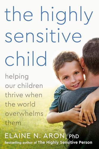 The Highly Sensitive Child: Helping Our Children Thrive When The World Overwhelms Them - 6411