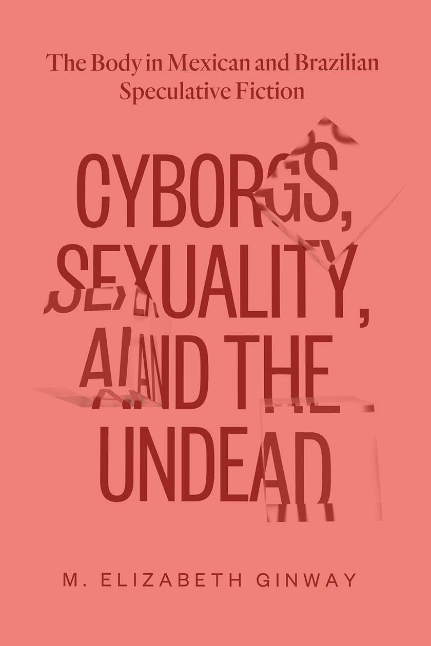 Cyborgs, Sexuality, and the Undead: The Body in Mexican and Brazilian Speculative Fiction - 7863