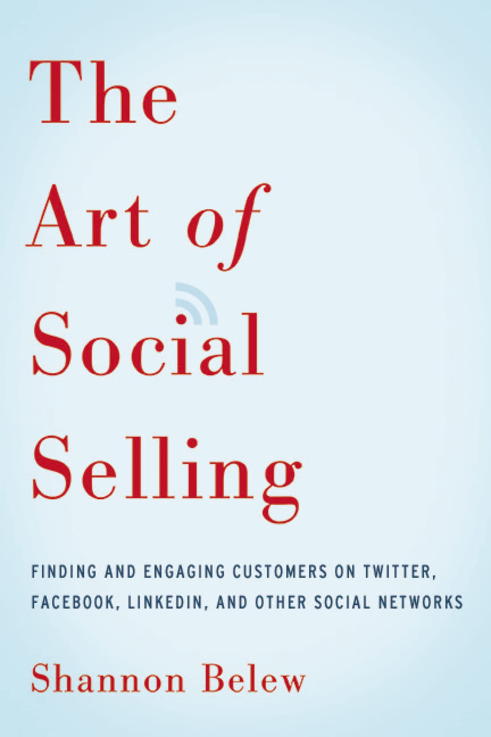 The Art of Social Selling: Finding and Engaging Customers on Twitter, Facebook, LinkedIn, and Other Social Networks - 3369