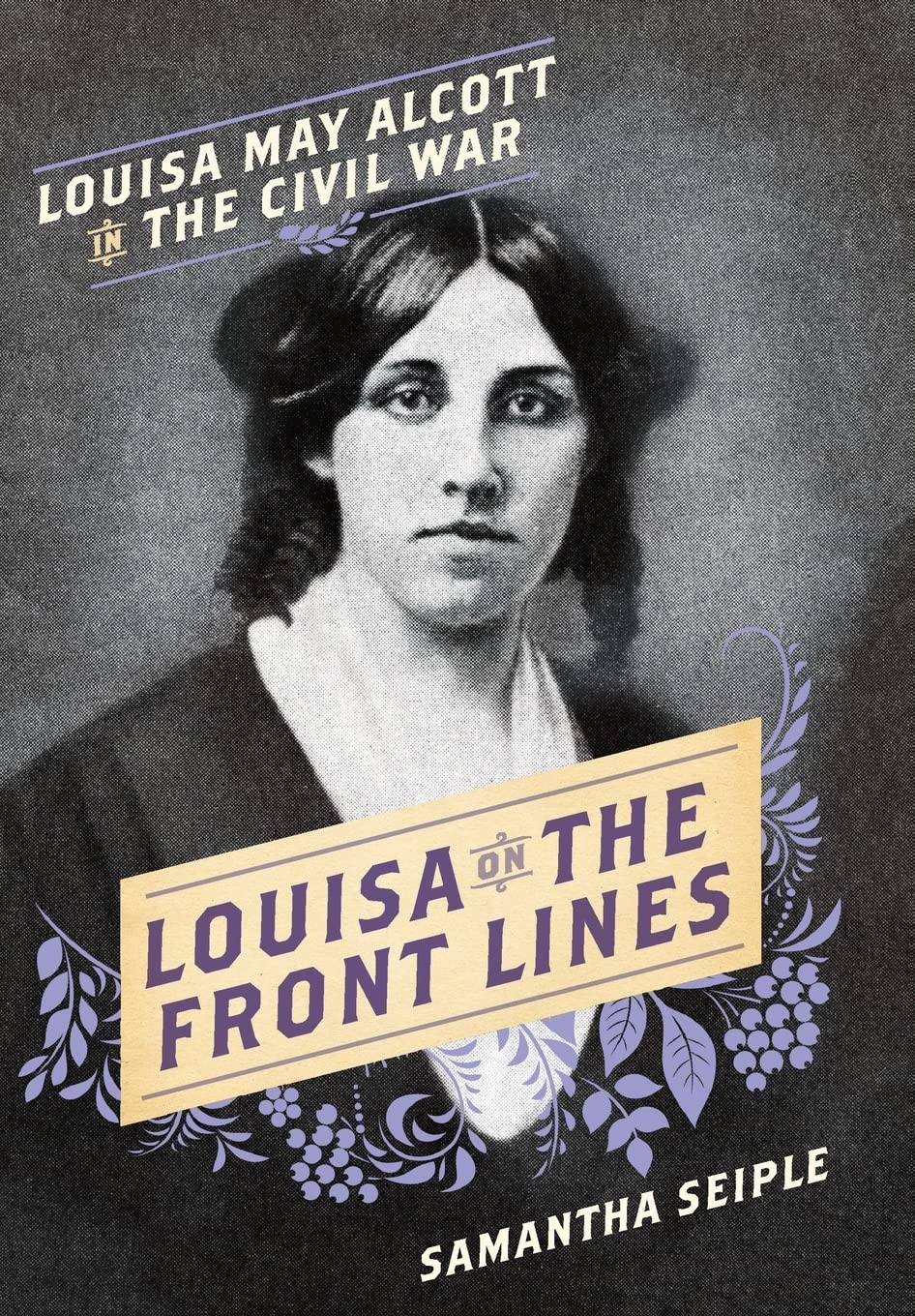 Louisa on the Front Lines: Louisa May Alcott in the Civil War