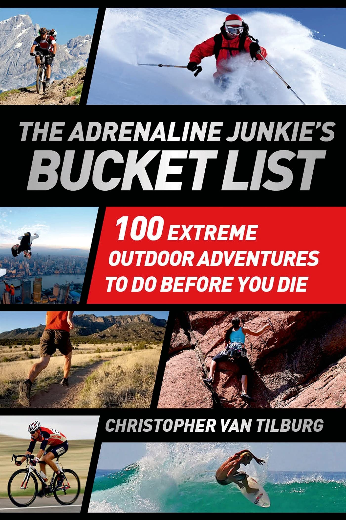 The Adrenaline Junkie's Bucket List: 100 Extreme Outdoor Adventures to Do Before You Die - 4709