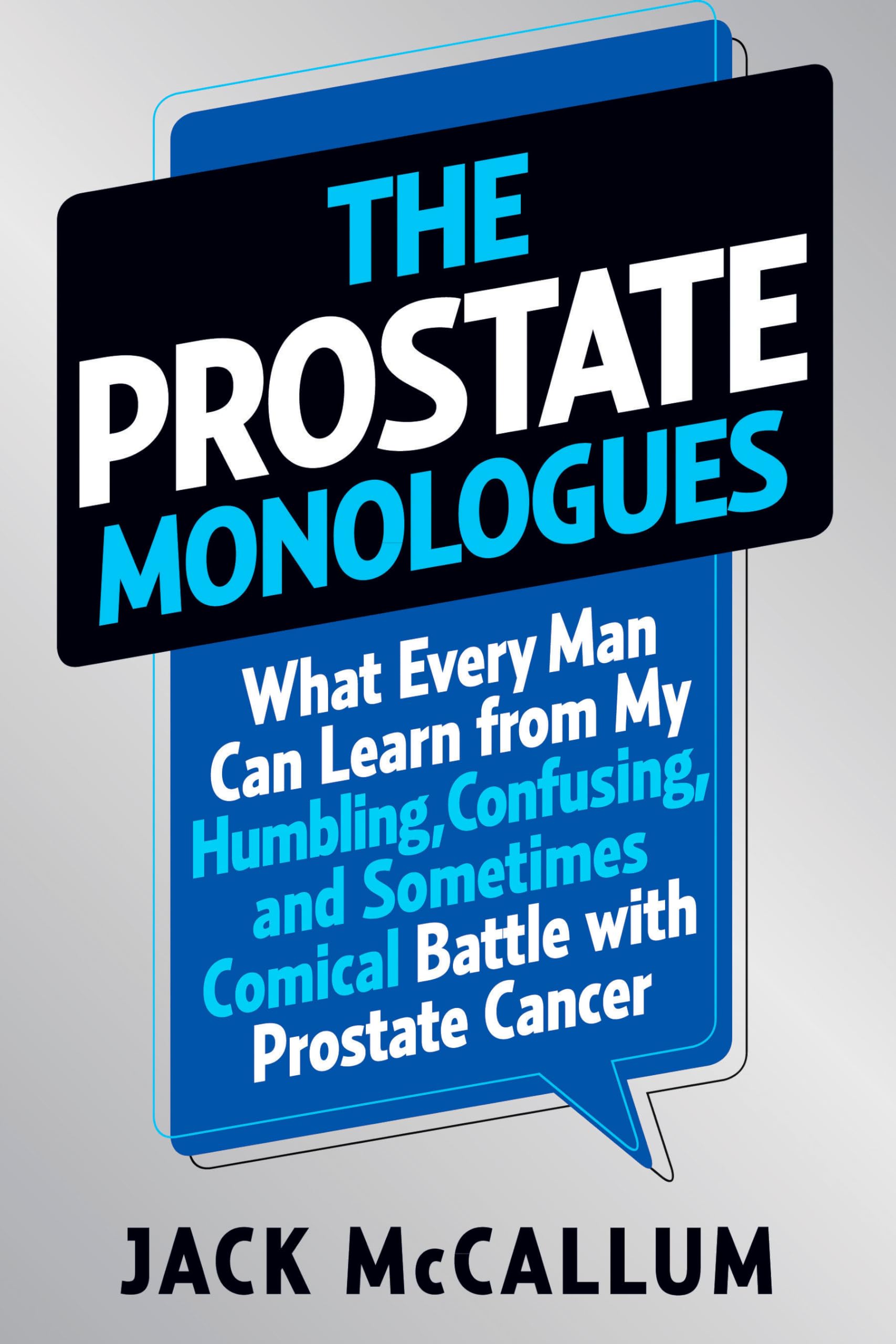 The Prostate Monologues: What Every Man Can Learn from My Humbling, Confusing, and Sometimes Comical Battle With Prostate Cancer - 6318