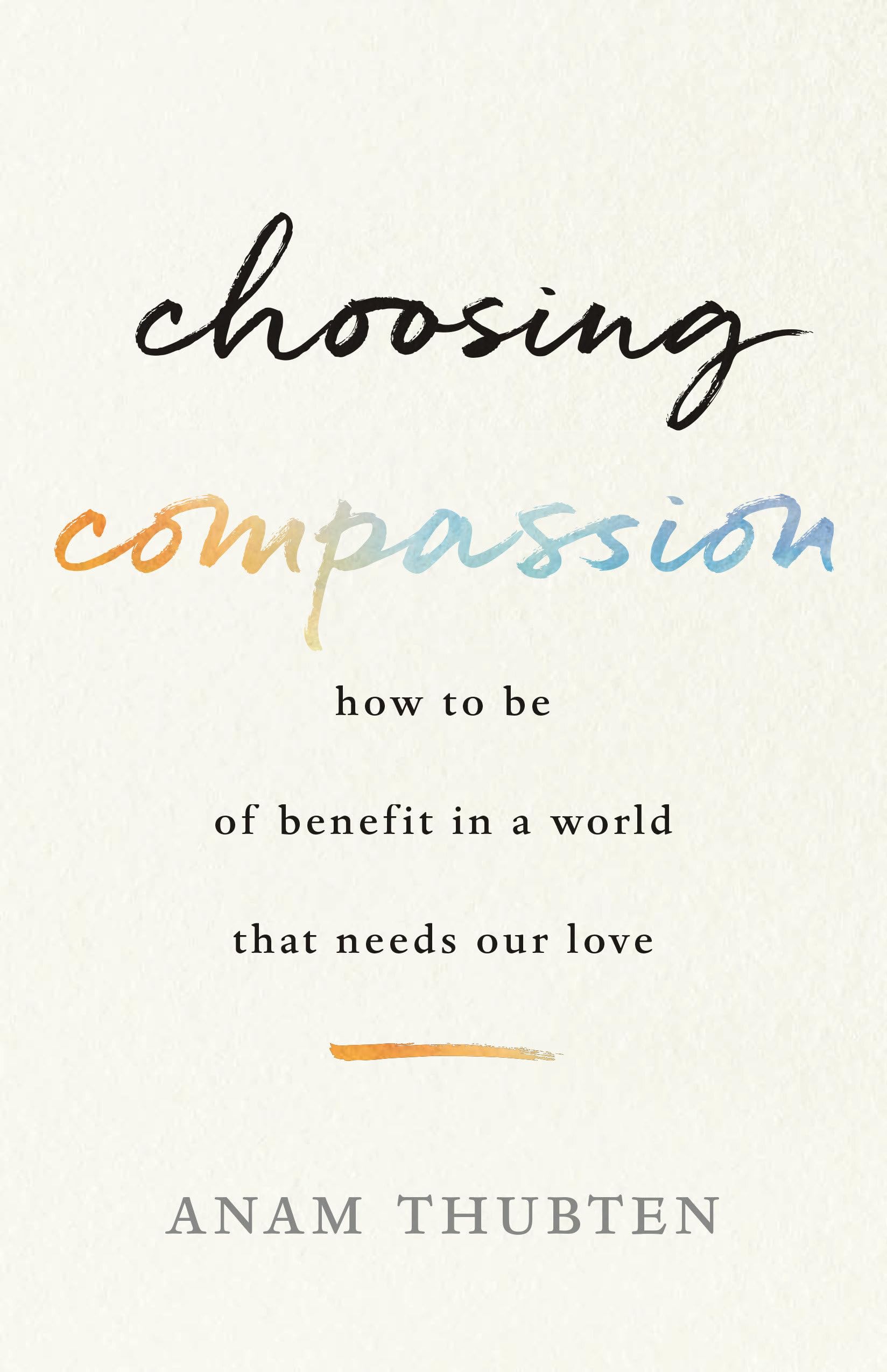 Choosing Compassion: How to Be of Benefit in a World That Needs Our Love - 6644