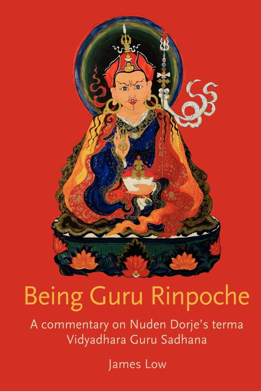 Being Guru Rinpoche: A Commentary on Nuden Dorje's Terma Vidyadhara Guru Sadhana