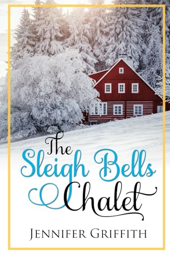 The Sleigh Bells Chalet: A Small Town Romance (Christmas House Romances) - 1431