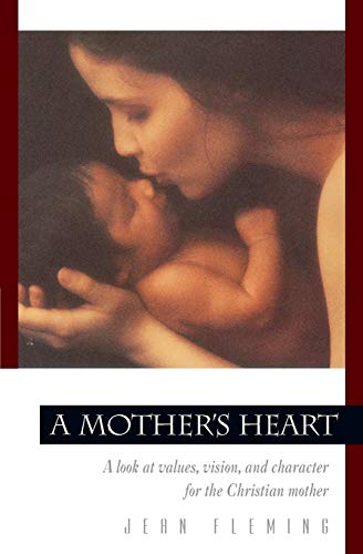 A Mother's Heart: A Look at Values, Vision, and Character for the Christian Mother (Pilgrimage Growth Guide) - 650