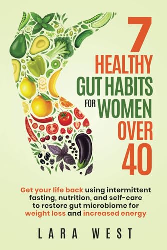 7 Healthy Gut Habits For Women Over 40: Get Your Life Back Using Intermittent Fasting, Nutrition, and Self-Care to Restore Gut Microbiome for Weight Loss and Increased Energy - 7571