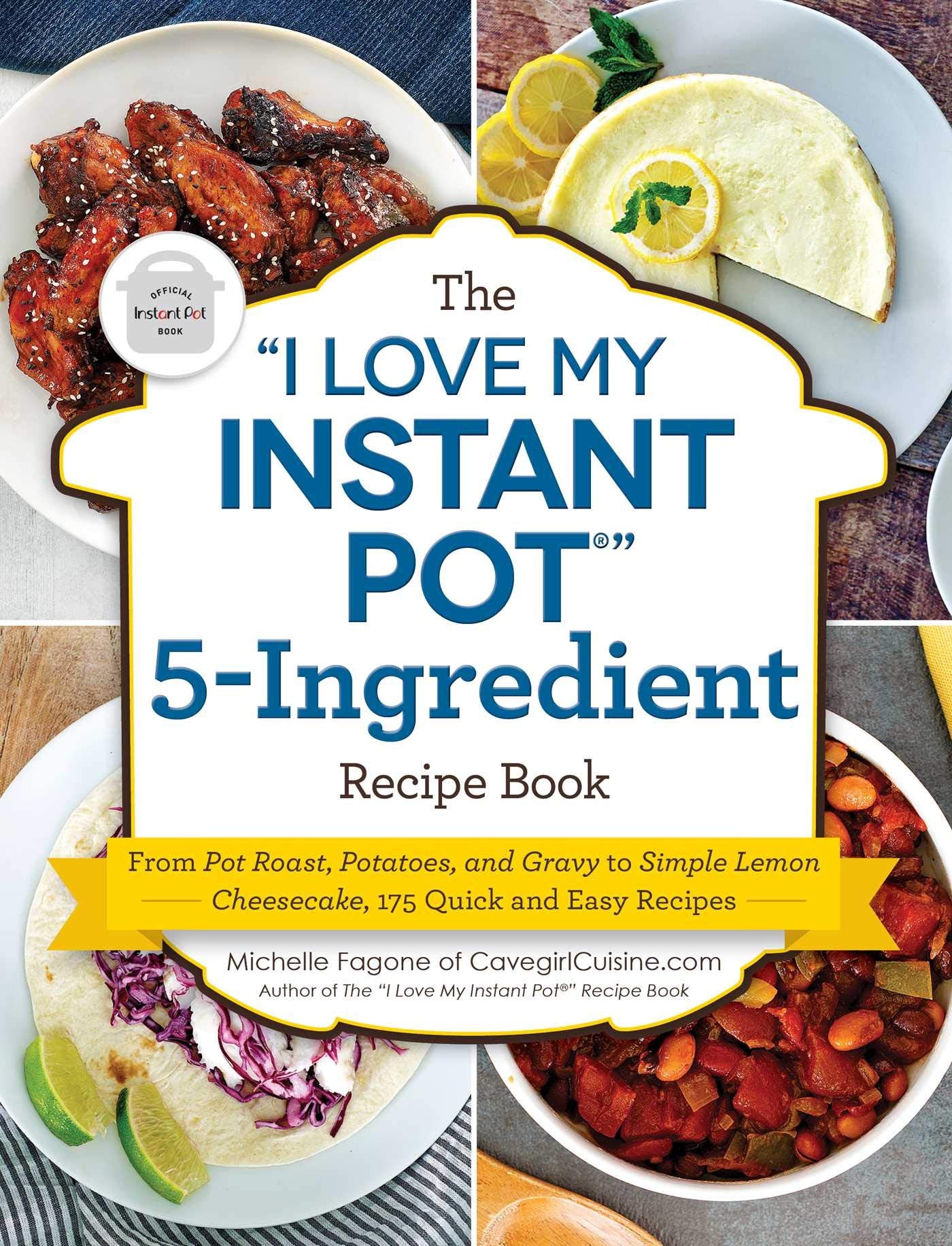 The "I Love My Instant Pot®" 5-Ingredient Recipe Book: From Pot Roast, Potatoes, and Gravy to Simple Lemon Cheesecake, 175 Quick and Easy Recipes ("I Love My" Cookbook Series) - 9479