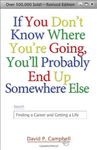 If You Don't Know Where You're Going, You'll Probably End Up Somewhere Else: Finding a Career and Getting a Life - 5419