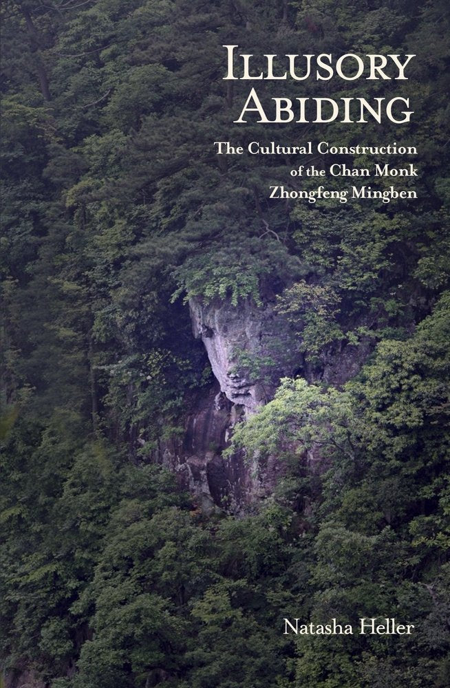 Illusory Abiding: The Cultural Construction of the Chan Monk Zhongfeng Mingben (Harvard East Asian Monographs) - 8127