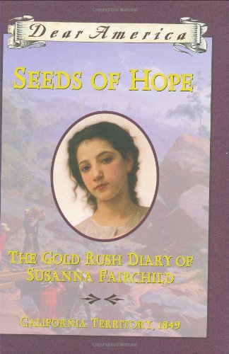 Seeds of Hope: The Gold Rush Diary of Susanna Fairchild, California Territory 1849 (Dear America Series) - 4509