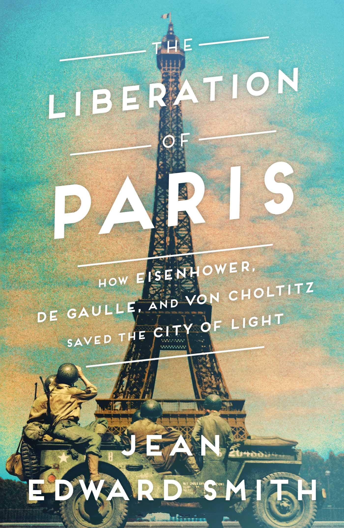 The Liberation of Paris: How Eisenhower, de Gaulle, and von Choltitz Saved the City of Light - 3856