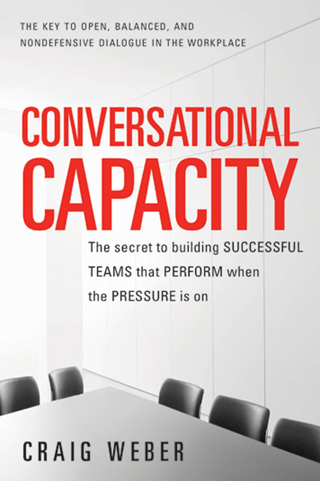 Conversational Capacity: The Secret to Building Successful Teams That Perform When the Pressure is on (Business Books) - 3941