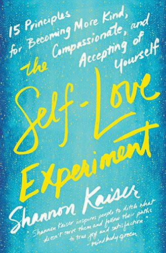 The Self-Love Experiment: Fifteen Principles for Becoming More Kind, Compassionate, and Accepting of Yourself - 7255