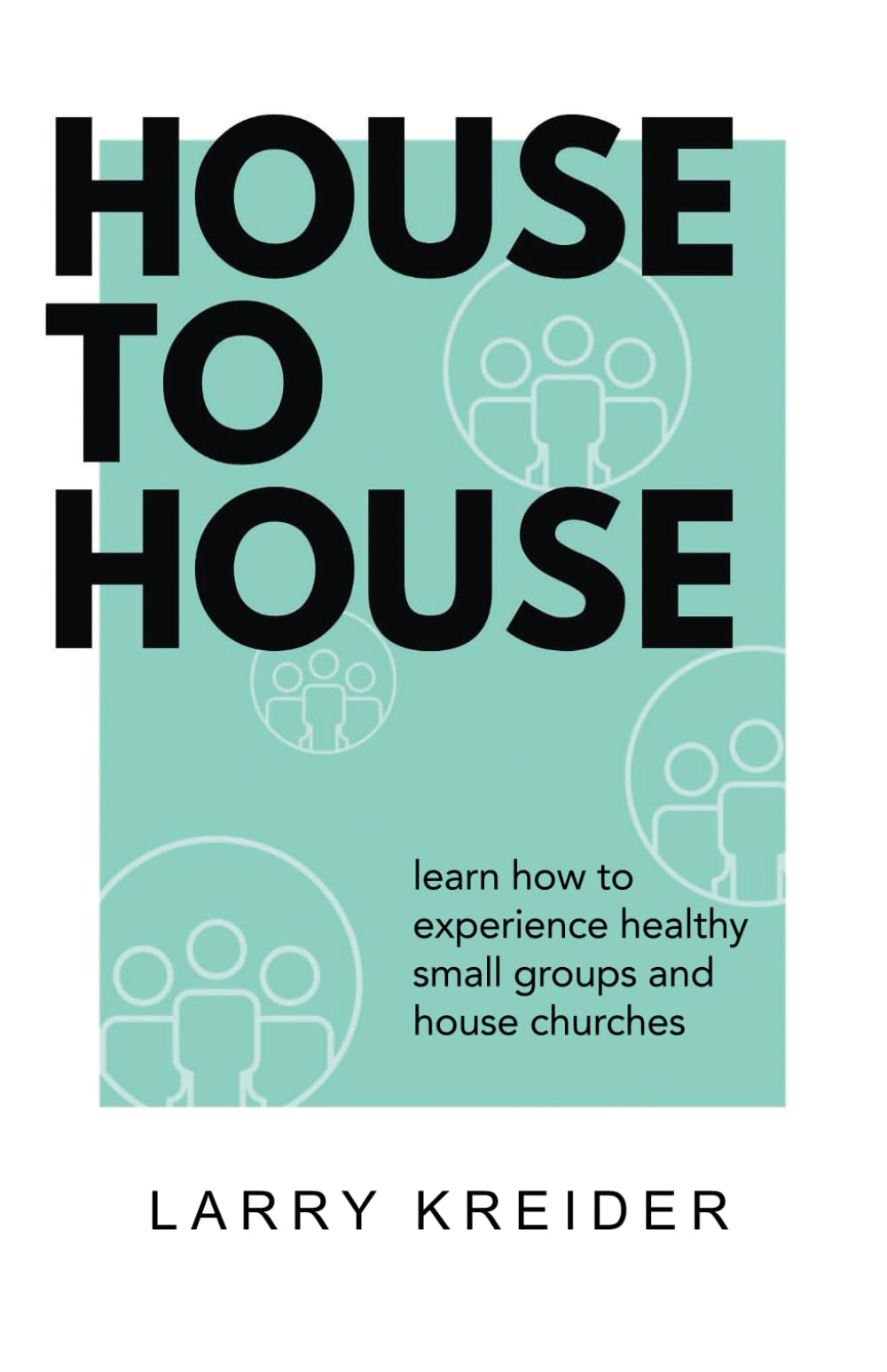 House To House: A manual to help you experience healthy small groups and house churches - 9057