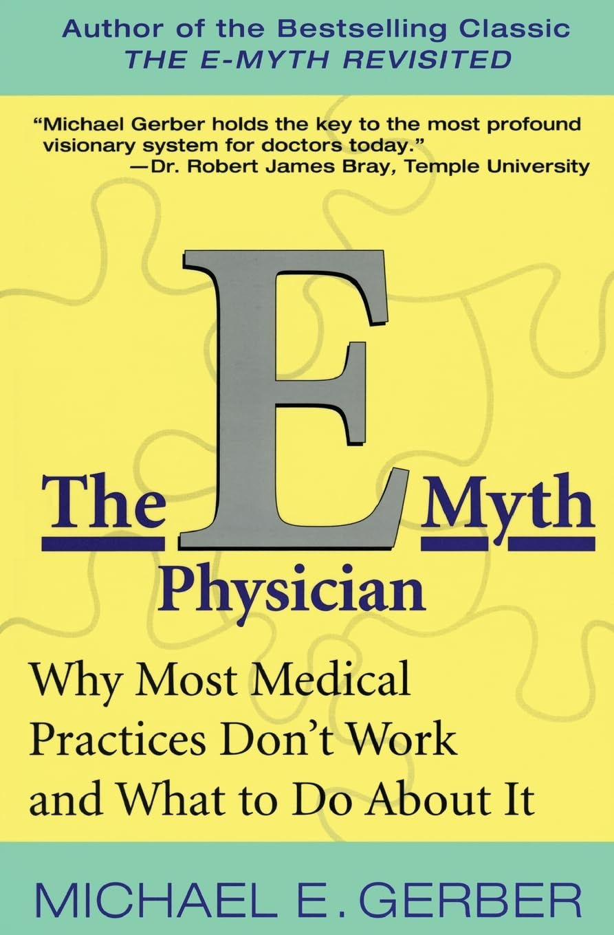 The E-Myth Physician: Why Most Medical Practices Don't Work and What to Do About It - 7166