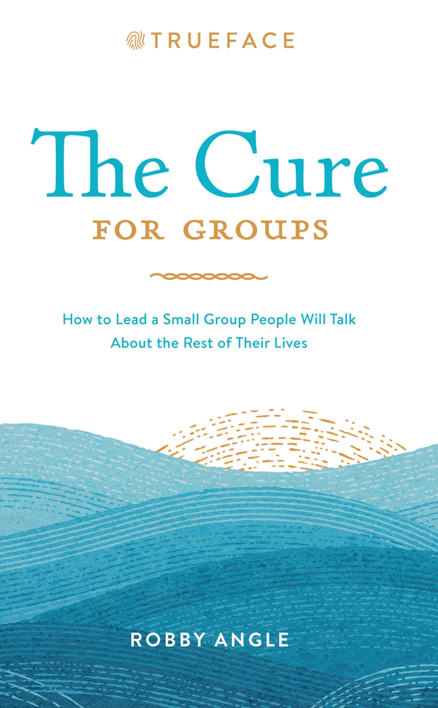 The Cure for Groups: How to Lead a Small Group People Will Talk About the Rest of Their Lives - 5220