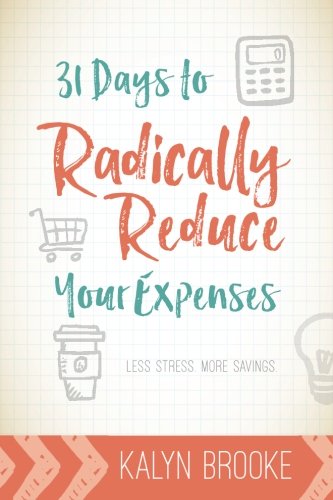 31 Days to Radically Reduce Your Expenses: Less Stress. More Savings. - 8196