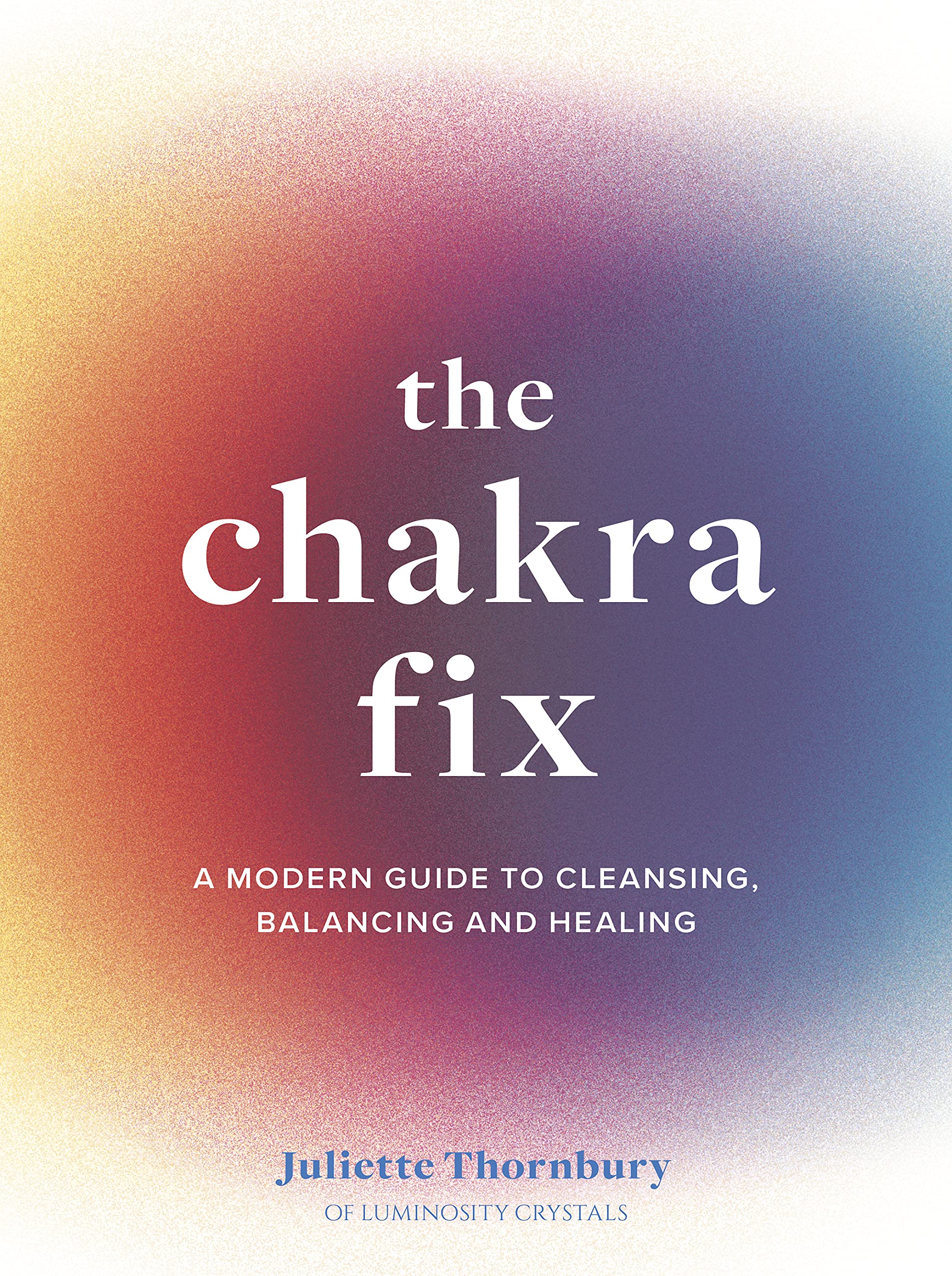 The Chakra Fix: A Modern Guide to Cleansing, Balancing and Healing (Volume 5) (Fix Series, 5) - 9392