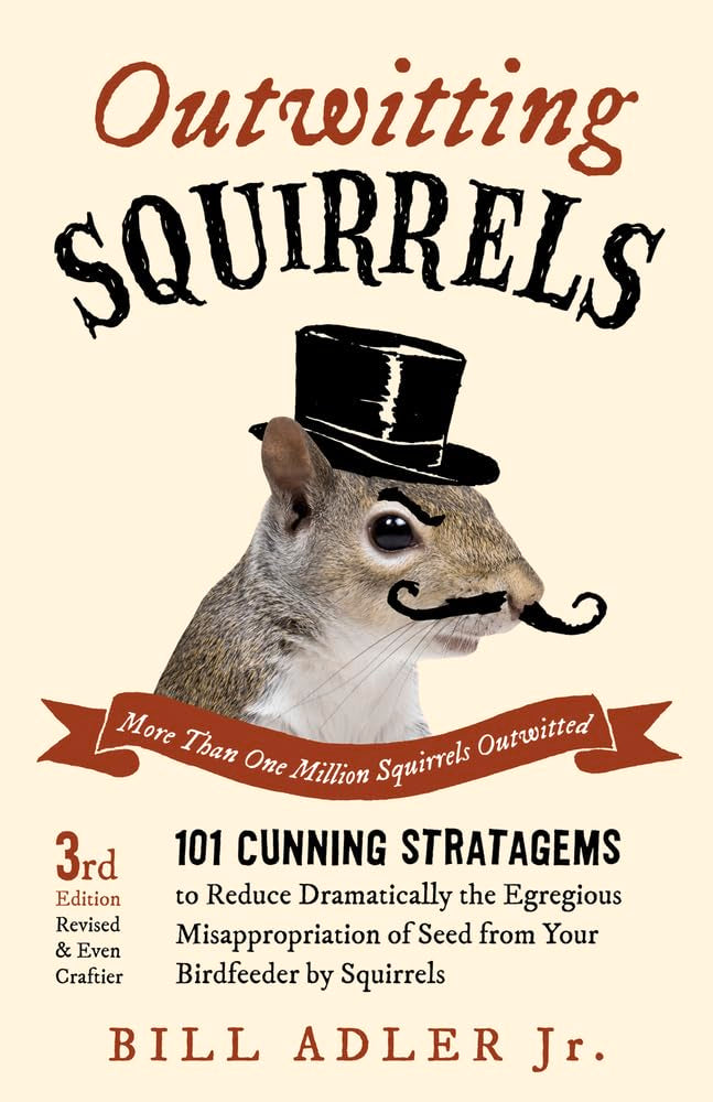 Outwitting Squirrels: 101 Cunning Stratagems to Reduce Dramatically the Egregious Misappropriation of Seed from Your Birdfeeder by Squirrels - 7830