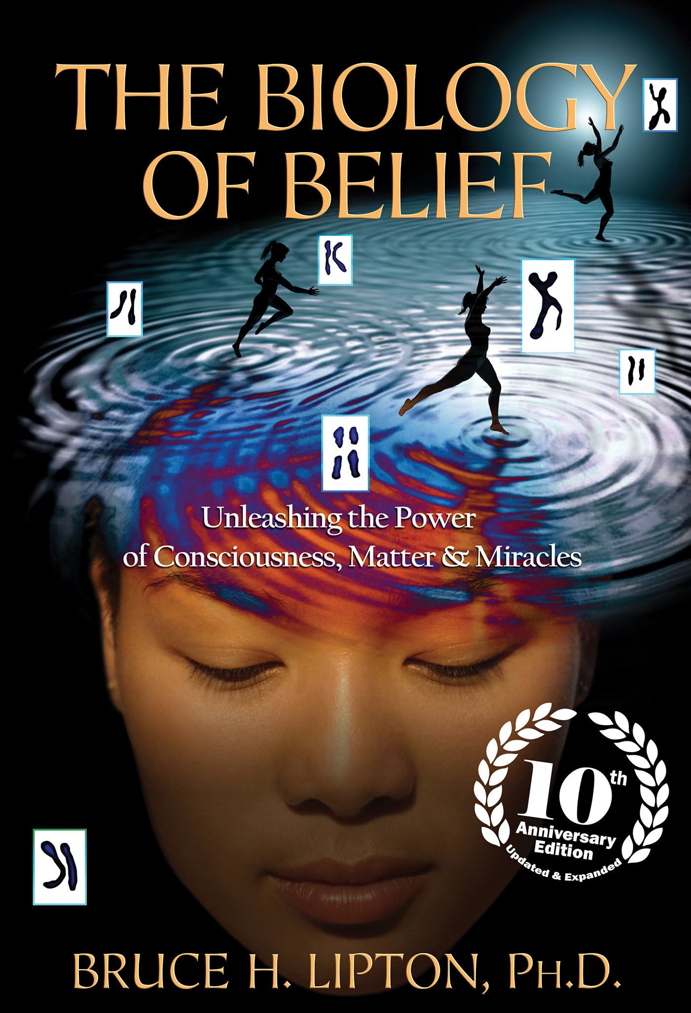 The Biology of Belief 10th Anniversary Edition: Unleashing the Power of Consciousness, Matter & Miracles - 3382