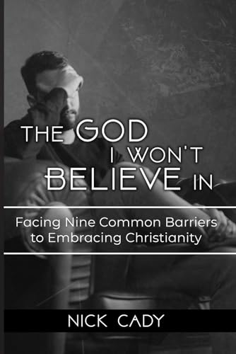 The God I Won't Believe In: Facing Nine Common Barriers To Embracing Christianity - 5948