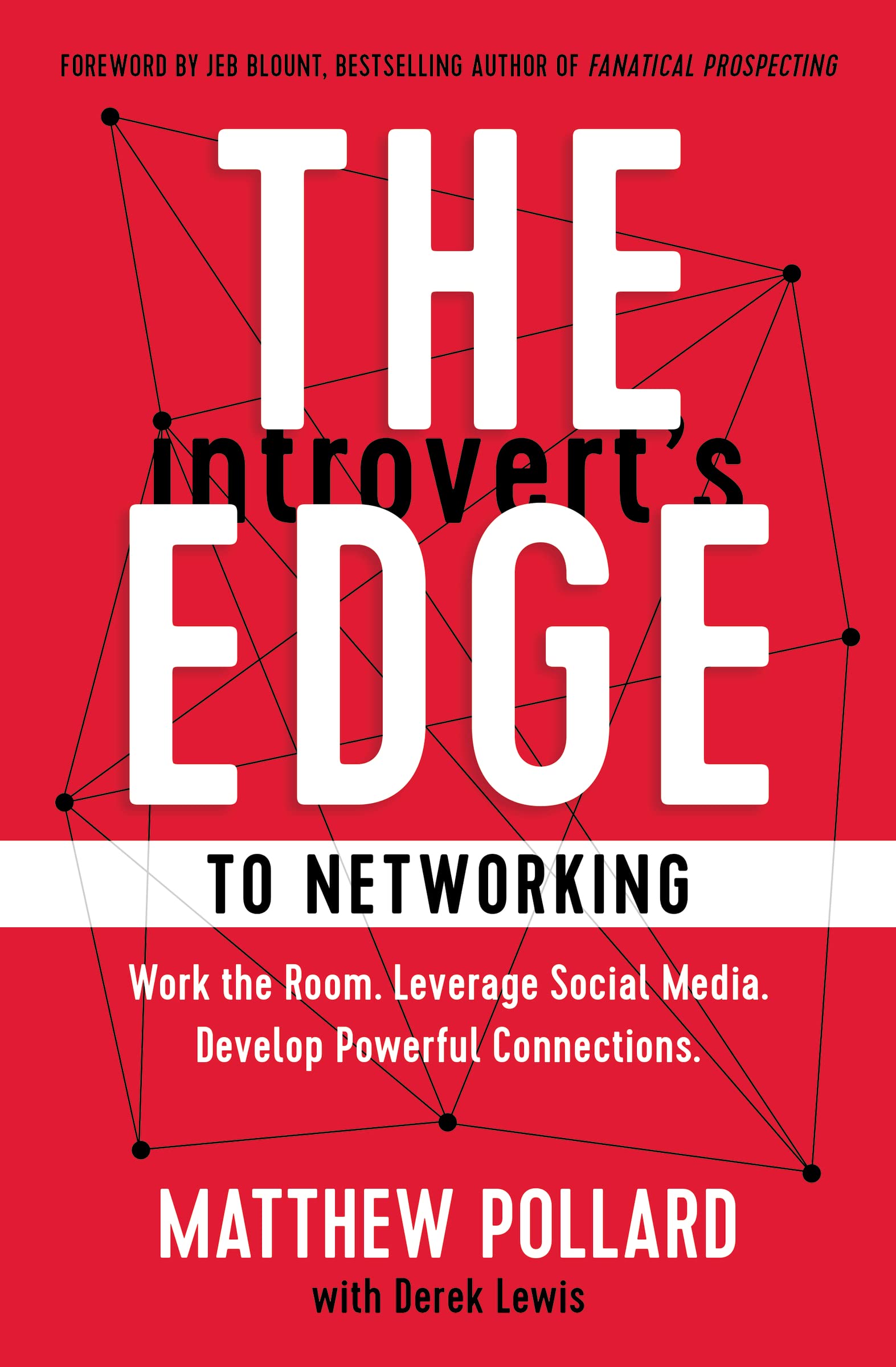 The Introvert’s Edge to Networking: Work the Room. Leverage Social Media. Develop Powerful Connections - 1534