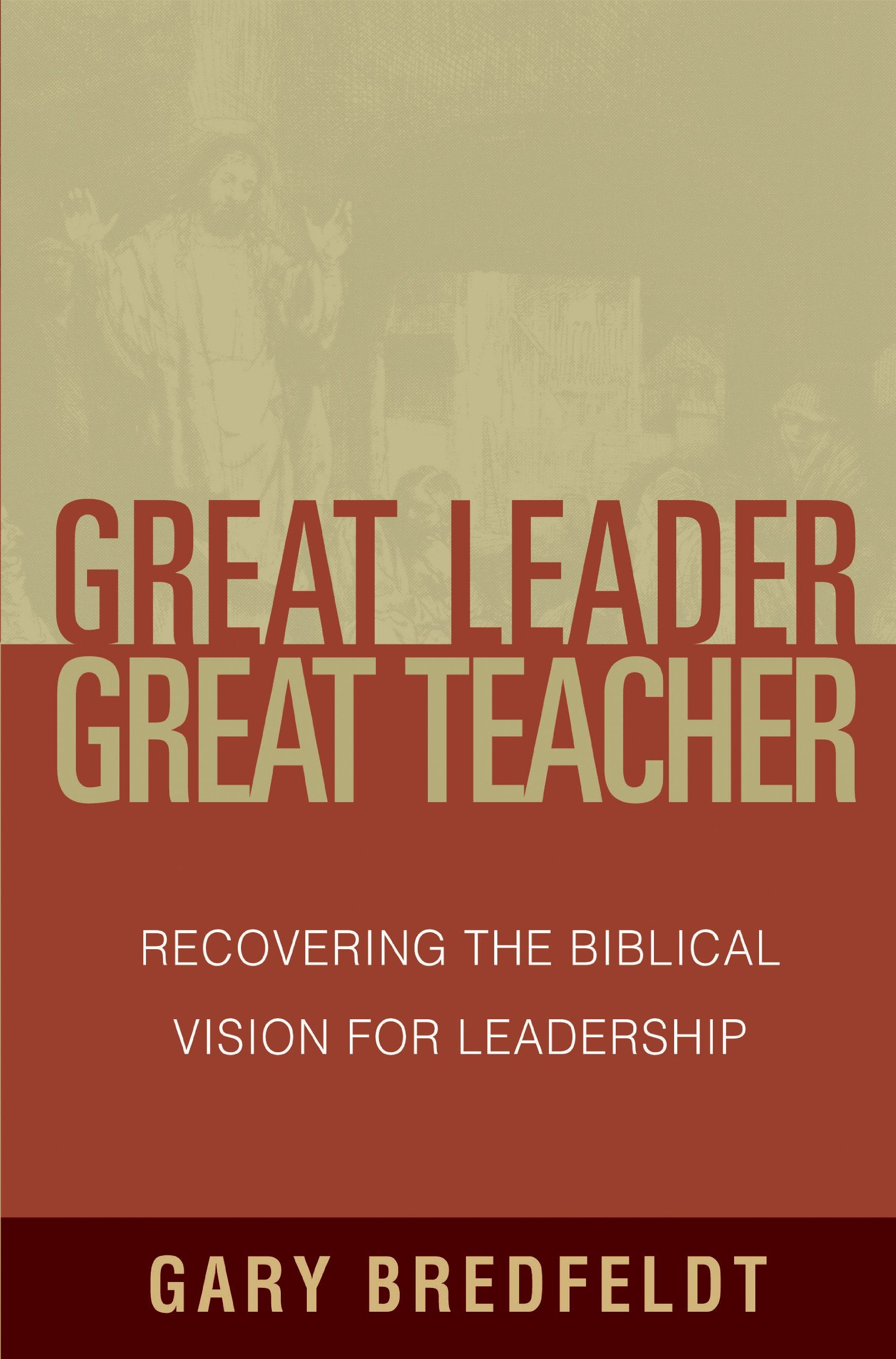 Great Leader, Great Teacher: Recovering the Biblical Vision for Leadership - 6728