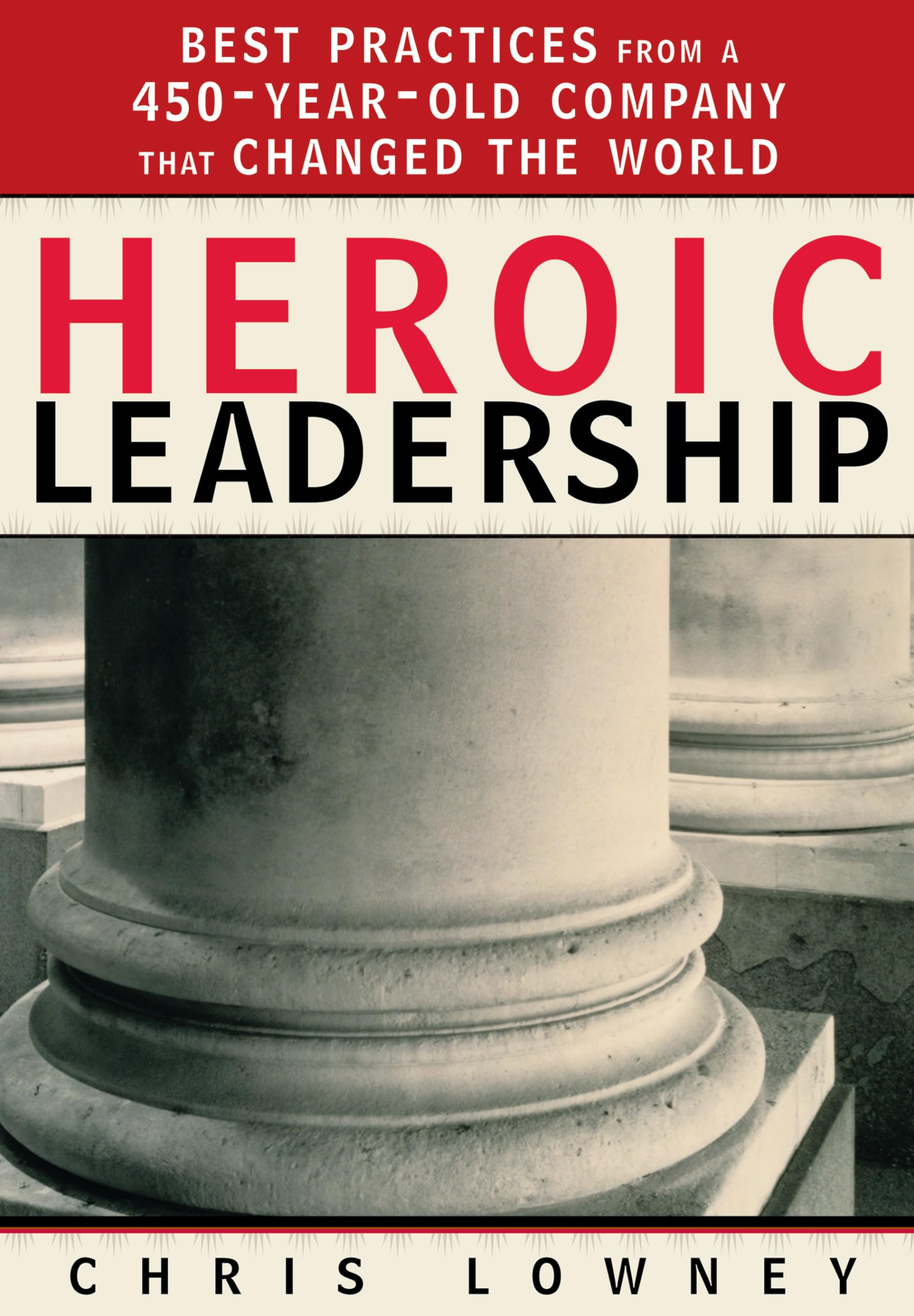 Heroic Leadership: Best Practices from a 450-Year-Old Company That Changed the World - 1591