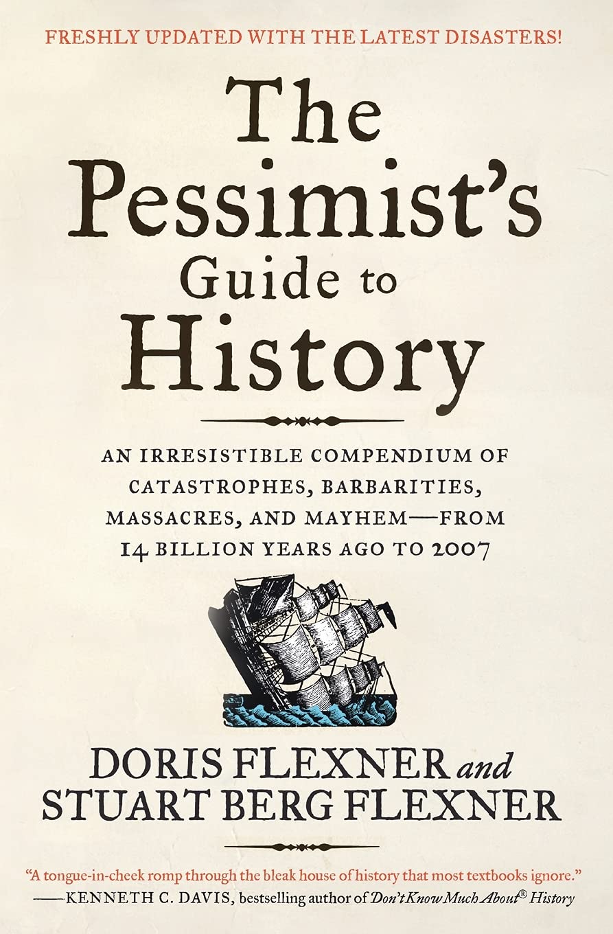 The Pessimist's Guide to History 3e: An Irresistible Compendium of Catastrophes, Barbarities, Massacres, and Mayhem―from 14 Billion Years Ago to 2007 - 4274